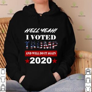 Hell Yeah I Voted Trump And Will Do It Again 2020 American Flag shirt