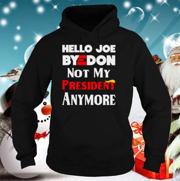 Hello Joe ByeDon Not My President Anymore shirt