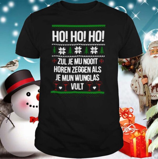 Ho Ho Ho Zul Je Mu Nooit Horen Zeggen Als Je Mun Wunglas Vult Ugly Christmas shirt