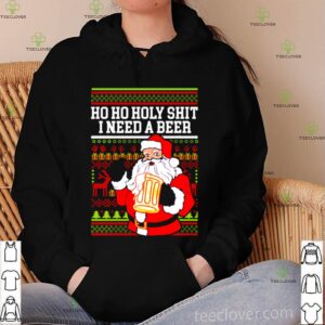 Ho Ho Holy shit I need a beer ugly Christmas Santa shirt