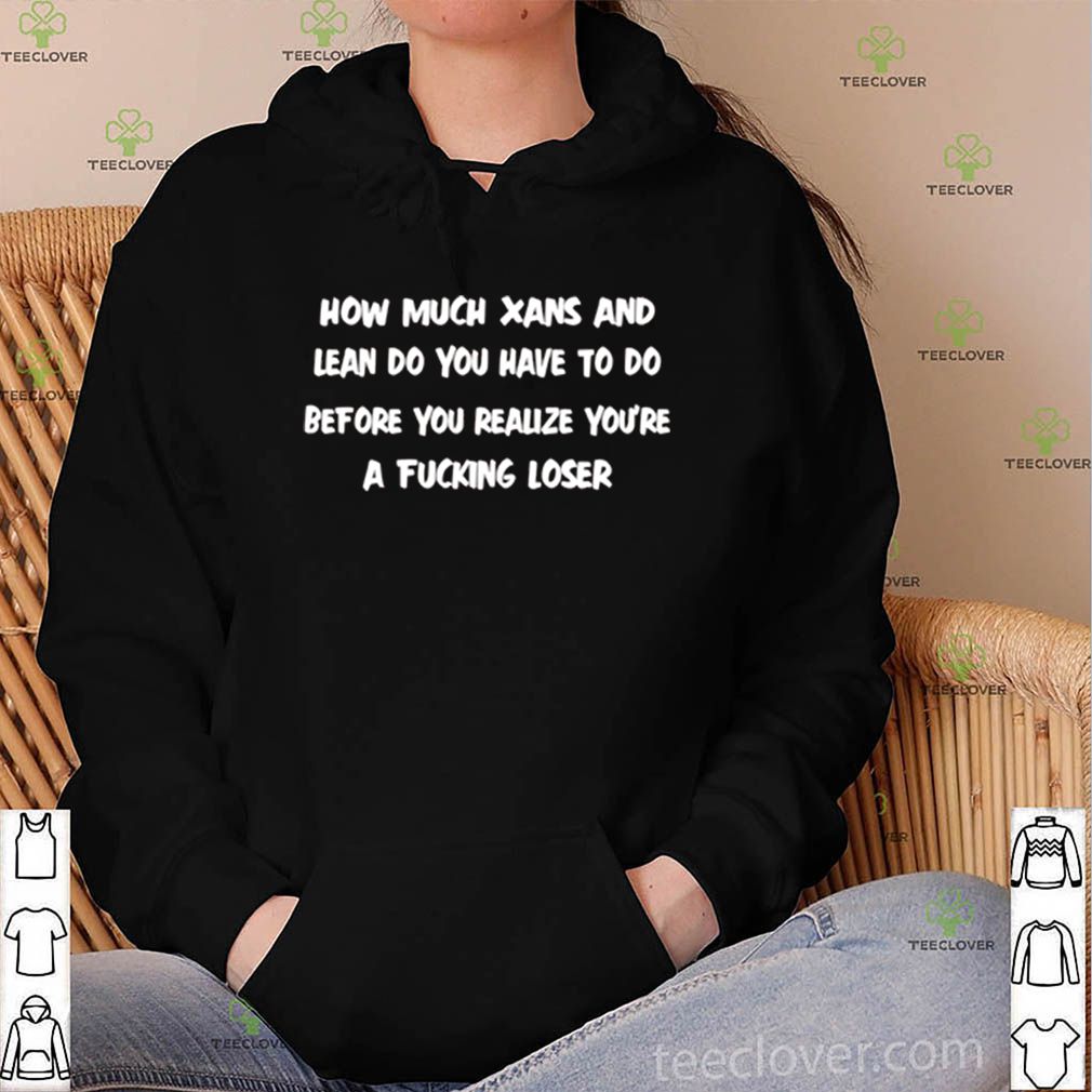 How much xans and lean do you have to do before you realize shirt 4 How much xans and lean do you have to do before you realize shirt