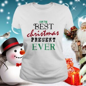 I Am The Best Christmas Present Ever shirt