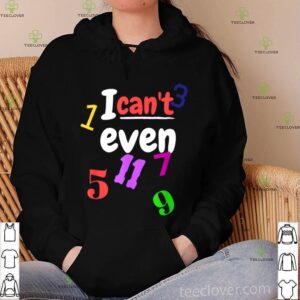 I Cant Even for Teachers hoodie, sweater, longsleeve, shirt v-neck, t-shirt
