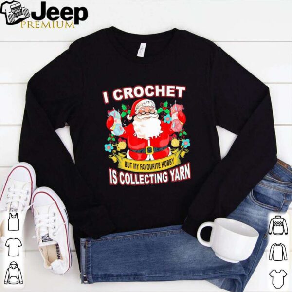 I Crochet But My Hobby Is Collecting Yarn Santa Xmas shirt