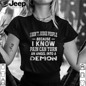 I Dont Judge People Because I Know Pain Can Turn An Angel shirt