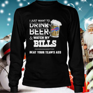 I Just Want To Drink Beer And Watch My Bills Beat Your Teams Ass