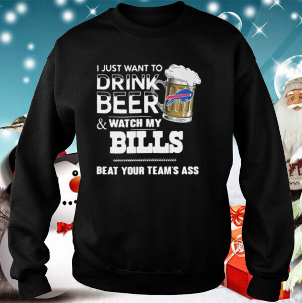 I Just Want To Drink Beer And Watch My Bills Beat Your Teams Ass