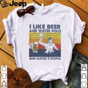 I Like Beer And Water Polo And Maybe 3 People Vintage shirt