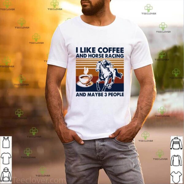 I Like Coffee And Horse Racing And Maybe 3 People Vintage hoodie, sweater, longsleeve, shirt v-neck, t-shirt