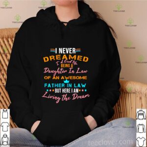 I Never Dreamed I’d Grow Up To Be A Daughter In Law Living The Dream shirt