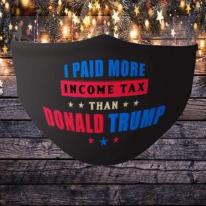 I Paid More Income Tax Than Trump Face Mask – Washable Reusable Custom – Printed Cloth Face Mask Cover