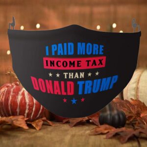 I Paid More Income Tax Than Trump Face Mask – Washable Reusable Custom – Printed Cloth Face Mask Cover