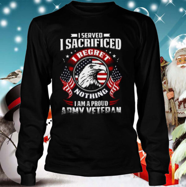 I Served I Sacrificed Nothing I Am A Proud Army Veteran