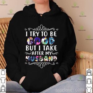 I Try To Be Good But Take After My Husband Ugly Christmas hoodie, sweater, longsleeve, shirt v-neck, t-shirt