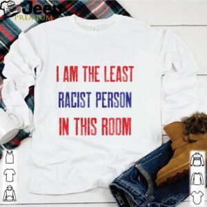 I am the least racist person in this room 2nd debate shirt