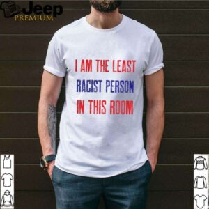 I am the least racist person in this room 2nd debate shirt