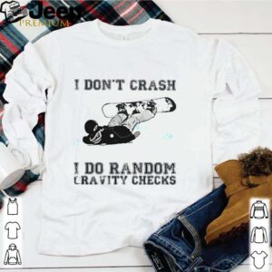 I dont crash i do random gravity checks sliding hoodie, sweater, longsleeve, shirt v-neck, t-shirt 1