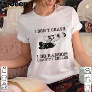 I dont crash i do random gravity checks sliding hoodie, sweater, longsleeve, shirt v-neck, t-shirt 3