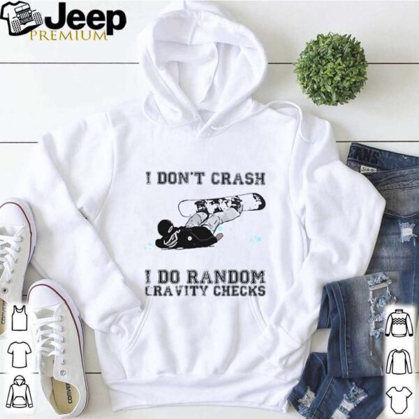 I don’t crash i do random gravity checks sliding hoodie, sweater, longsleeve, shirt v-neck, t-shirt