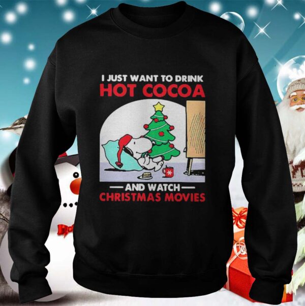 I just want to drink Hot Cocoa and watch Christmas movies hoodie, sweater, longsleeve, shirt v-neck, t-shirt