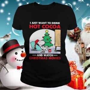 I just want to drink Hot Cocoa and watch Christmas movies shirt