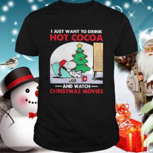 I just want to drink Hot Cocoa and watch Christmas movies shirt