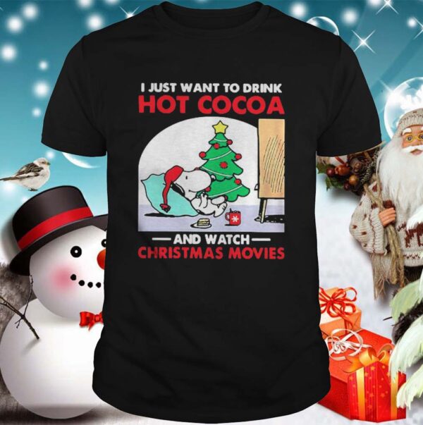 I just want to drink Hot Cocoa and watch Christmas movies hoodie, sweater, longsleeve, shirt v-neck, t-shirt