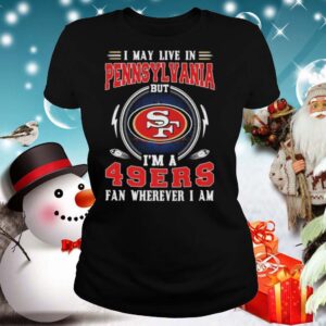 I may live in pennsylvania but im a san francisco 49ers fan wherever i am
