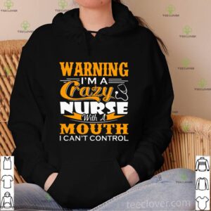 I’m A Crazy Nurse With A Mouth I Can’t Control hoodie, sweater, longsleeve, shirt v-neck, t-shirt