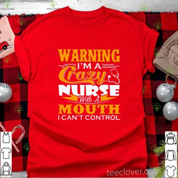 I’m A Crazy Nurse With A Mouth I Can’t Control hoodie, sweater, longsleeve, shirt v-neck, t-shirt