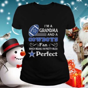 Im A Grandma And A Cowboys Fan Which Means Im Pretty Much Perfect shirt