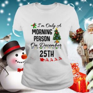 Im Only A Morning Person On December 25th shirt