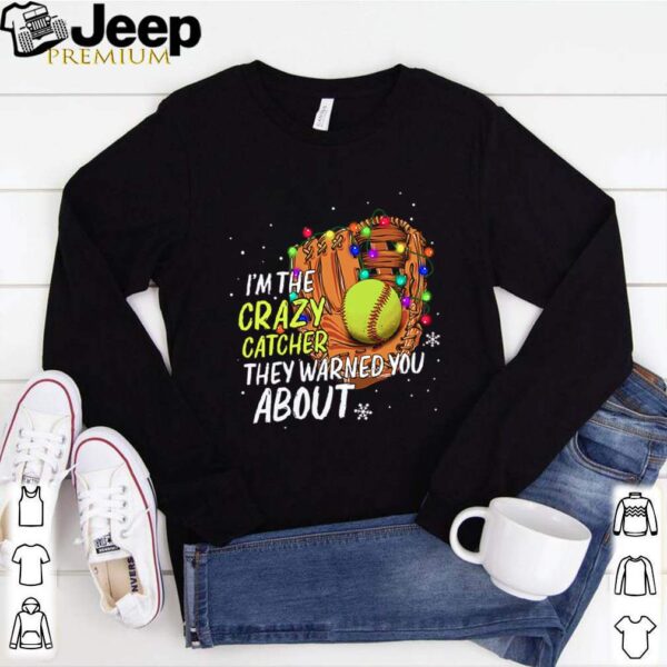 Im The Crazy Catcher They Warned You About hoodie, sweater, longsleeve, shirt v-neck, t-shirt