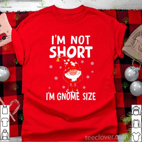 I’m not short I’m Gnome size Christmas hoodie, sweater, longsleeve, shirt v-neck, t-shirt