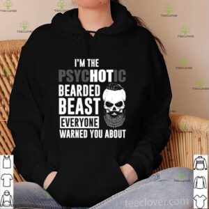 I’m the psychotic bearded beast everyone warned you about shirt