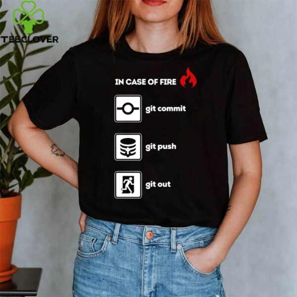 In Case Of Fire Git Commit Git Push And Git Out hoodie, sweater, longsleeve, shirt v-neck, t-shirt