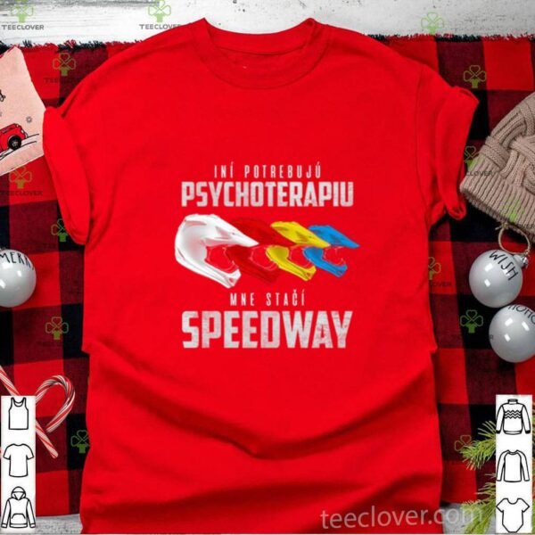 Ini Potrebuju Psychoterapiu Mne Staci Speedway shirt
