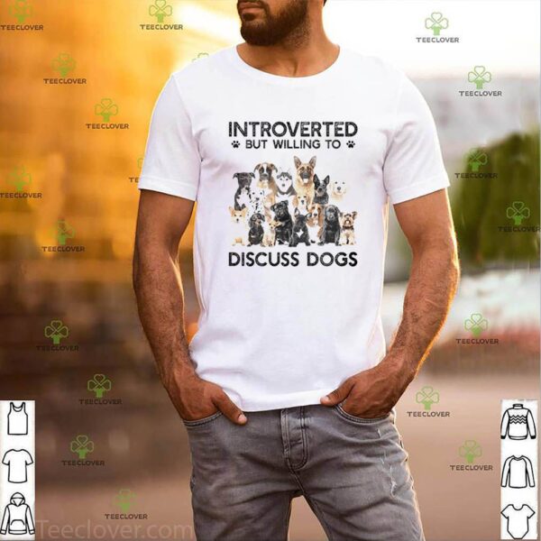 Introverted But Willing To Discuss Dogs hoodie, sweater, longsleeve, shirt v-neck, t-shirt