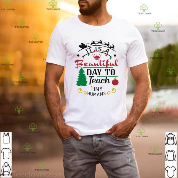 It Is A Beautiful Day To Teach Tiny Humans Christmas Sweathoodie, sweater, longsleeve, shirt v-neck, t-shirt