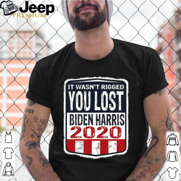 It wasn’t rigged you lost. Biden harris election 2020 hoodie, sweater, longsleeve, shirt v-neck, t-shirt