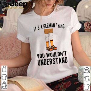 It’s A German Thing You Wouldn’t Understand shirt