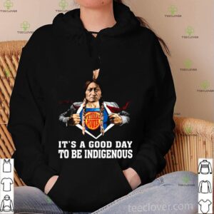 Its A Good Day To Be Indigenous shirt
