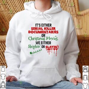 It's Either Serial Killer Document Aries Or Christmas Movies We Either Sleighin' Or Slayin Shirt