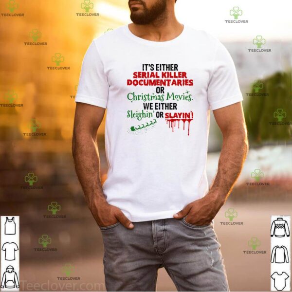 It’s Either Serial Killer Document Aries Or Christmas Movies We Either Sleighin’ Or Slayin Shirt