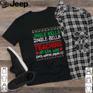 Jingle bells jingle bells teaching all the way until winter break Christmas shirt