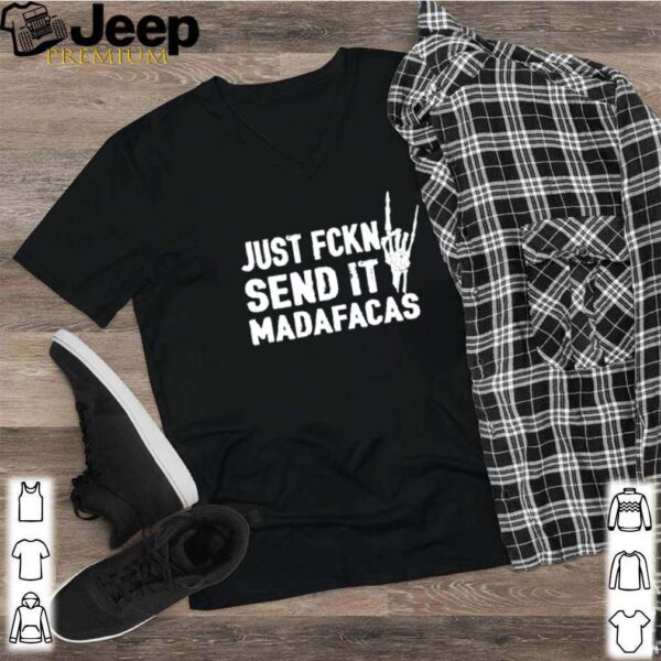 Just fckn send it madafakas shirt