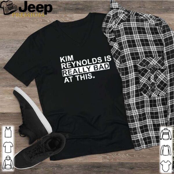 Kim Reynolds is really bad at this hoodie, sweater, longsleeve, shirt v-neck, t-shirt