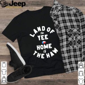 Land Of The Yee Home Of The Haw shirt