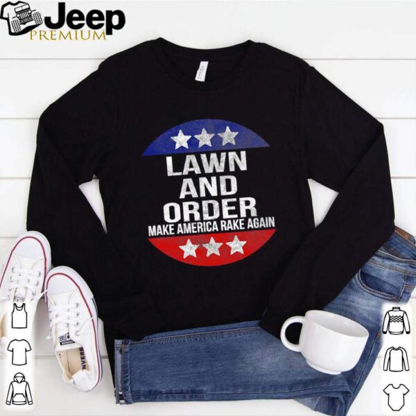 Lawn and order make america rake again stars hoodie, sweater, longsleeve, shirt v-neck, t-shirt