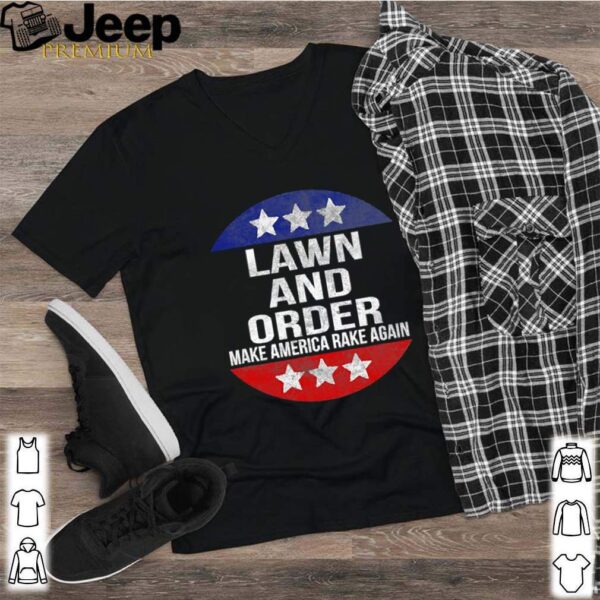 Lawn and order make america rake again stars hoodie, sweater, longsleeve, shirt v-neck, t-shirt
